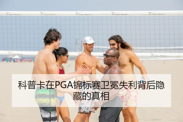 科普卡在PGA锦标赛卫冕失利背后隐藏的真相